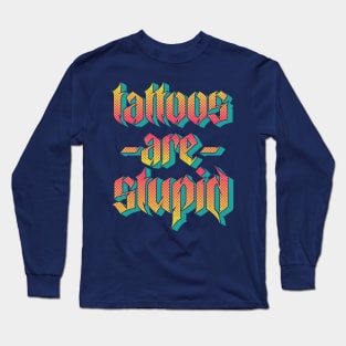 Tattoos Are Stupid v2 Long Sleeve T-Shirt